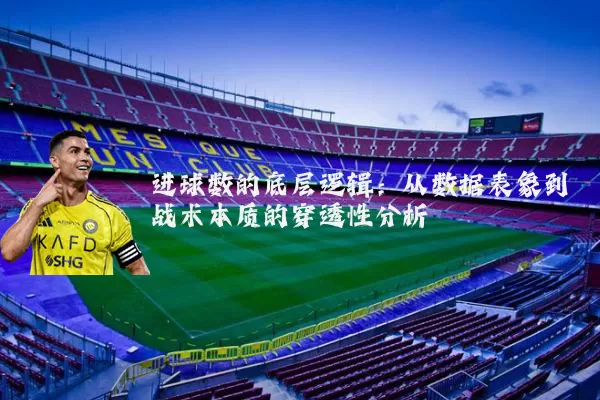 进球数的底层逻辑:从数据表象到战术本质的穿透性分析