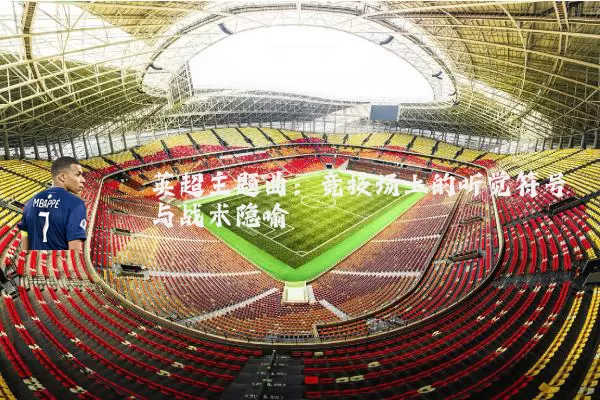 英超主题曲：竞技场上的听觉符号与战术隐喻
