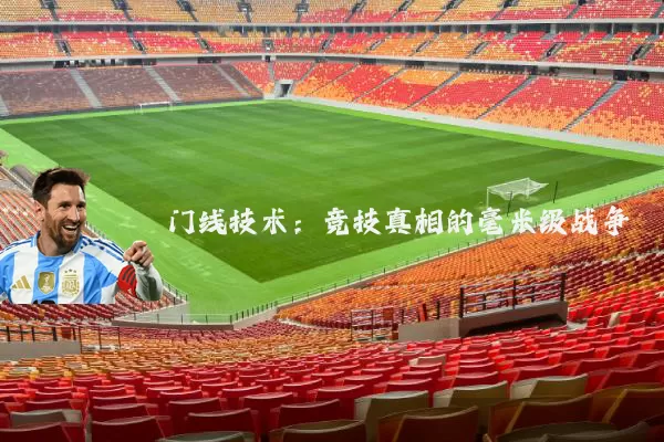 门线技术:竞技真相的毫米级战争